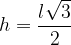\dpi{120} h = \frac{l\sqrt{3}}{2}